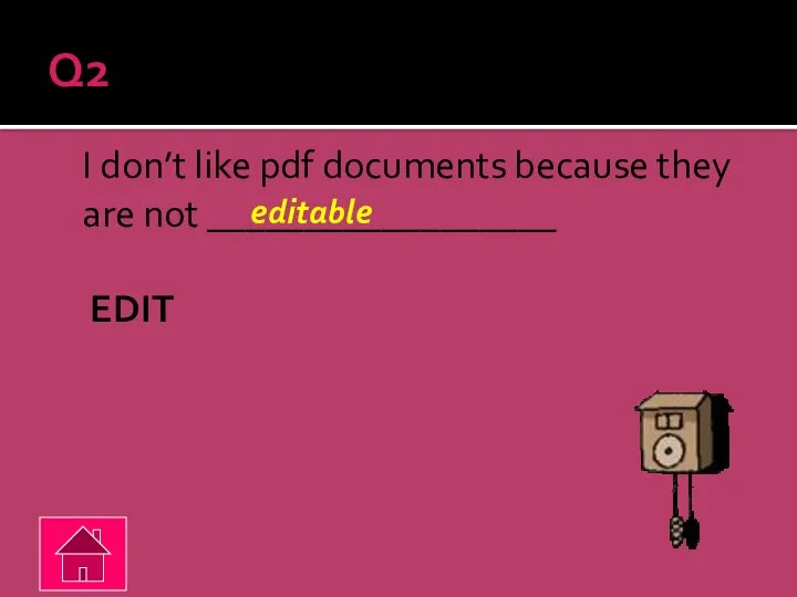 Q2 I don’t like pdf documents because they are not __________________ EDIT editable