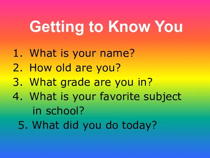 Getting to Know You What is your name? How old are