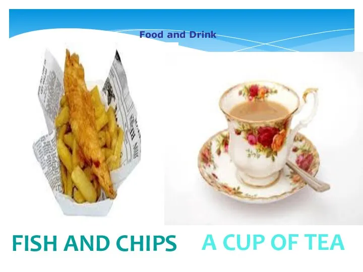 Food and Drink FISH AND CHIPS A CUP OF TEA