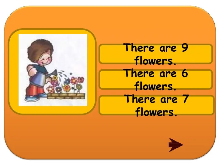 There are 6 flowers. There are 7 flowers. There are 9 flowers.