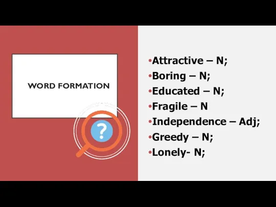 WORD FORMATION Attractive – N; Boring – N; Educated – N;