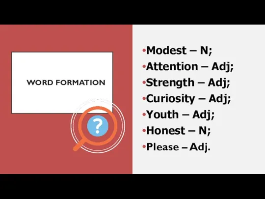 WORD FORMATION Modest – N; Attention – Adj; Strength – Adj;