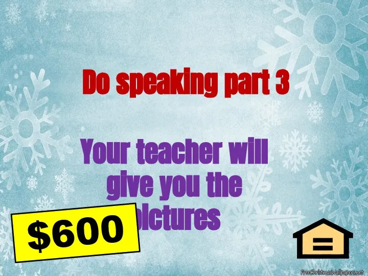 Do speaking part 3 Your teacher will give you the pictures $600