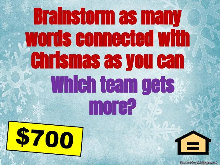 Which team gets more? $700 Brainstorm as many words connected with Chrismas as you can