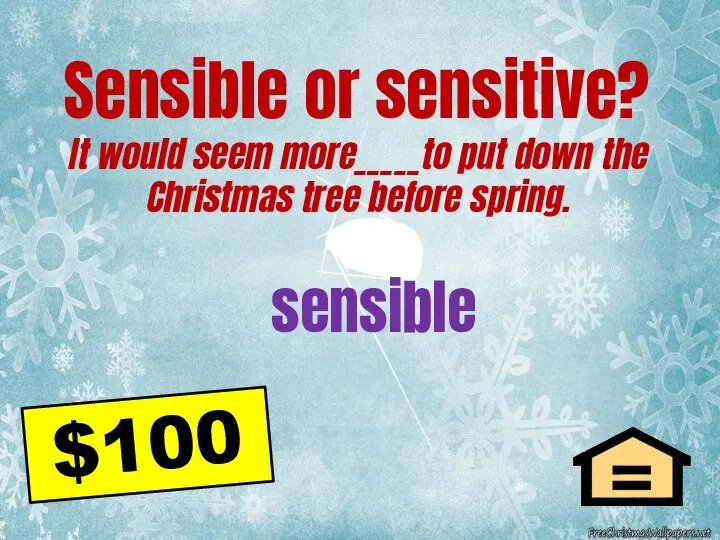 Sensible or sensitive? It would seem more_____to put down the Christmas tree before spring. sensible $100
