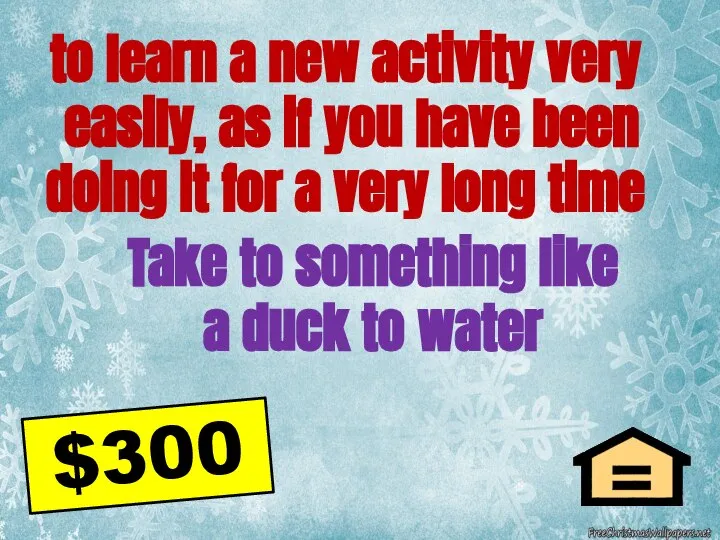 to learn a new activity very easily, as if you have