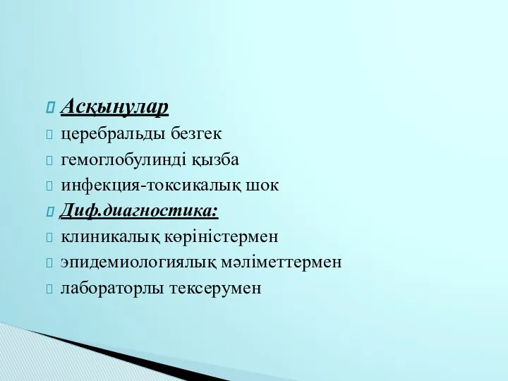 Асқынулар церебральды безгек гемоглобулинді қызба инфекция-токсикалық шок Диф.диагностика: клиникалық көріністермен эпидемиологиялық мәліметтермен лабораторлы тексерумен