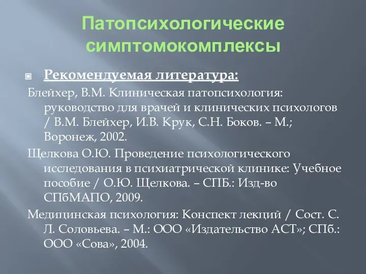 Патопсихологические симптомокомплексы Рекомендуемая литература: Блейхер, В.М. Клиническая патопсихология: руководство для врачей