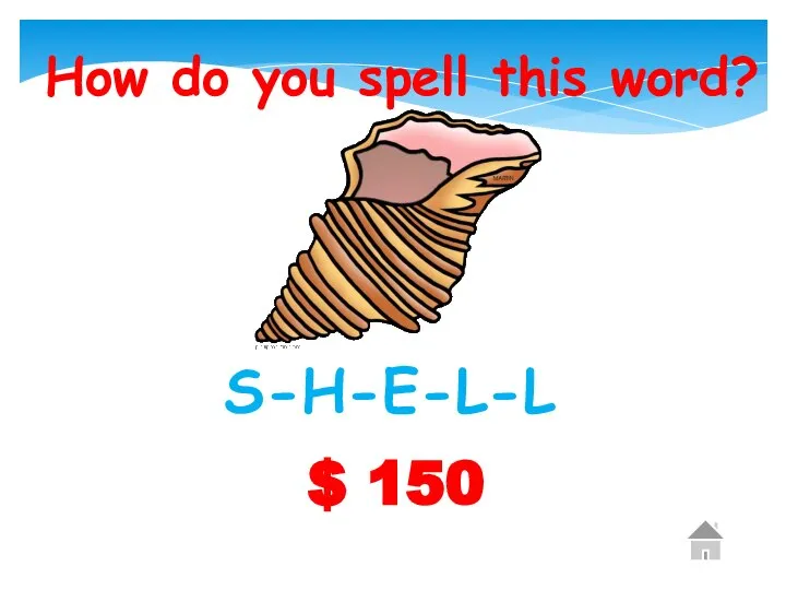 $ 150 How do you spell this word? S-H-E-L-L