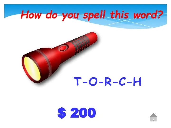 $ 200 How do you spell this word? T-O-R-C-H