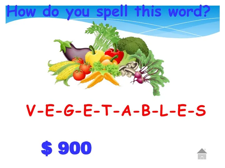 $ 900 How do you spell this word? V-E-G-E-T-A-B-L-E-S