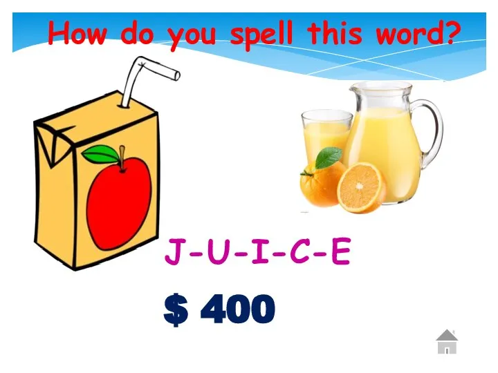$ 400 How do you spell this word? . J-U-I-C-E