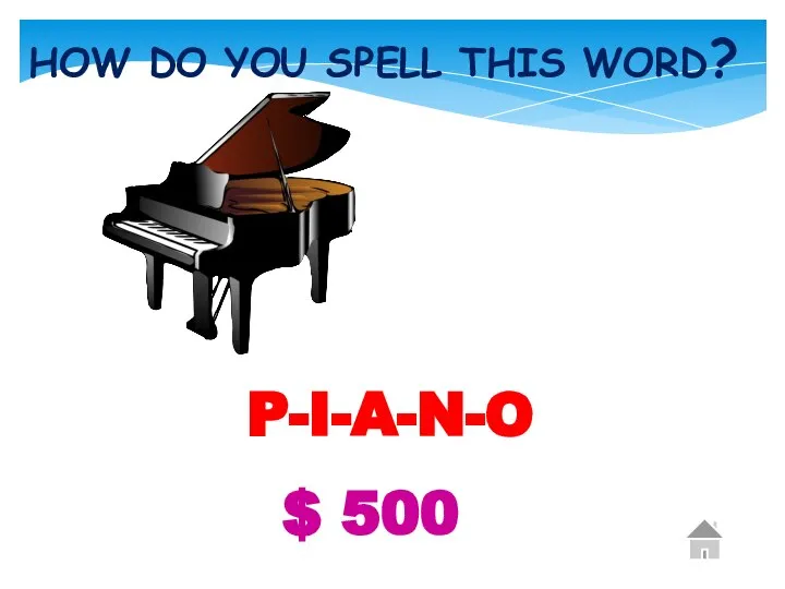 $ 500 HOW DO YOU SPELL THIS WORD? P-I-A-N-O.