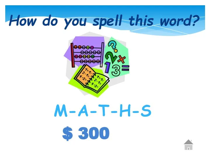 $ 300 How do you spell this word? M-A-T-H-S