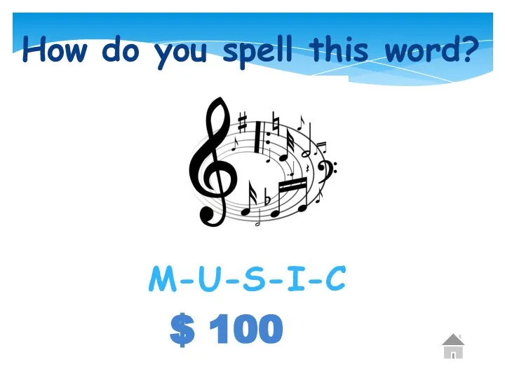 $ 100 How do you spell this word? M-U-S-I-C!