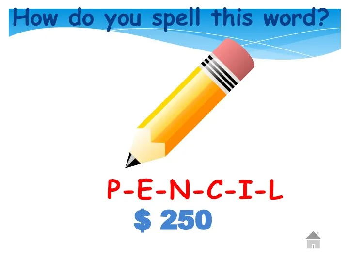 $ 250 How do you spell this word? P-E-N-C-I-L