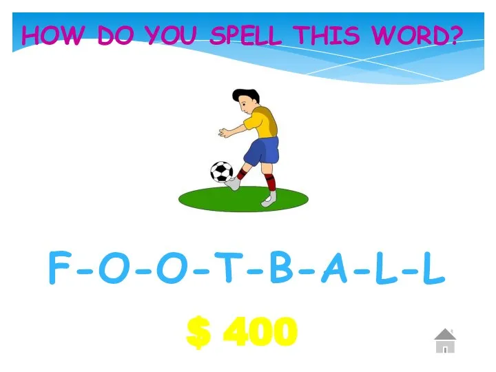 $ 400 HOW DO YOU SPELL THIS WORD? F-O-O-T-B-A-L-L