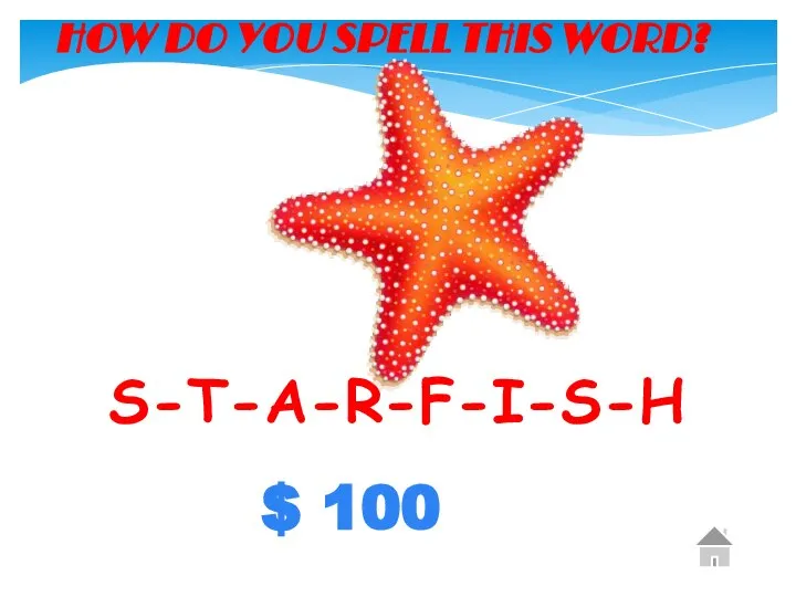 $ 100 HOW DO YOU SPELL THIS WORD? S-T-A-R-F-I-S-H