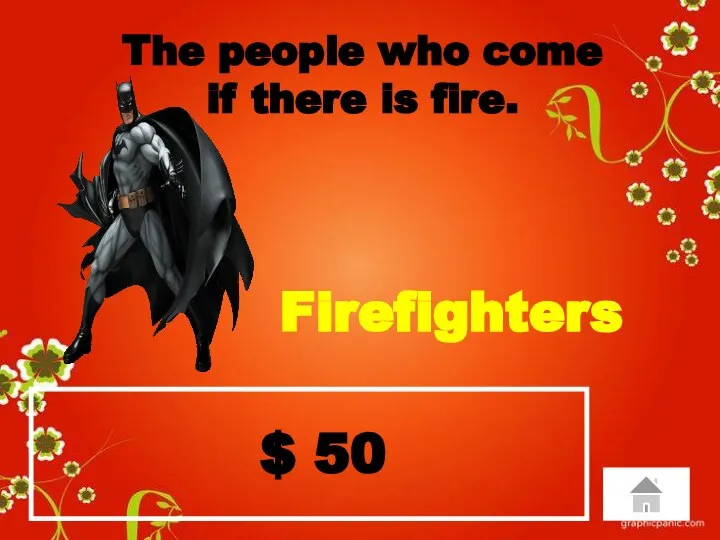 $ 50 The people who come if there is fire. Firefighters