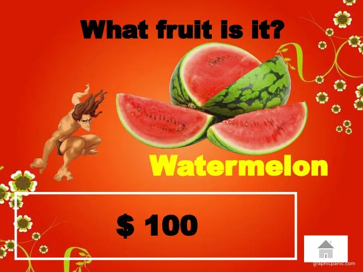 $ 100 What fruit is it? Watermelon