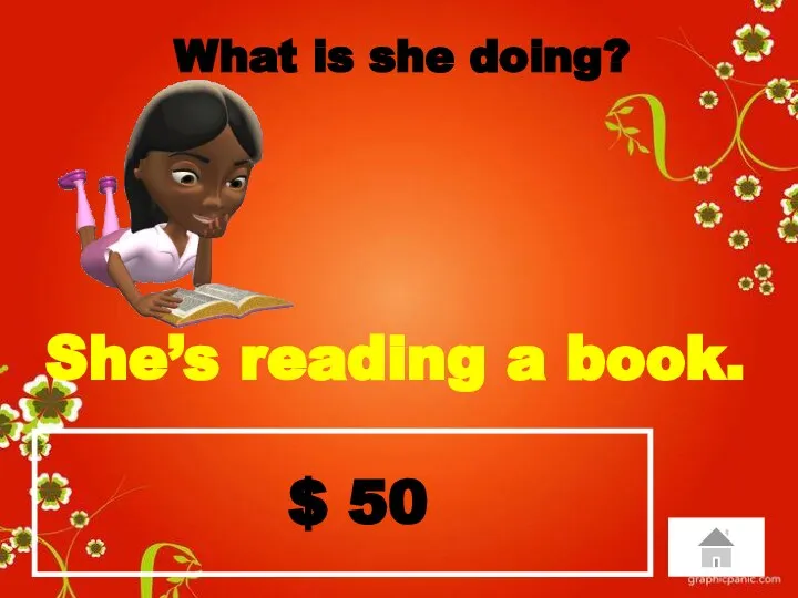 $ 50 What is she doing? She’s reading a book.