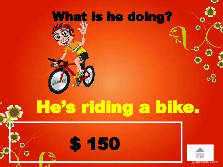 $ 150 What is he doing? He’s riding a bike.