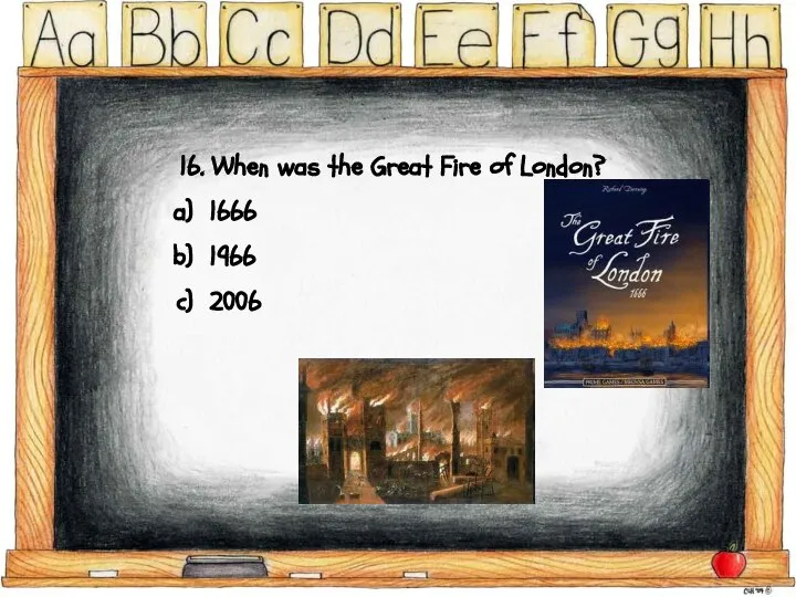 16. When was the Great Fire of London? 1666 1966 2006