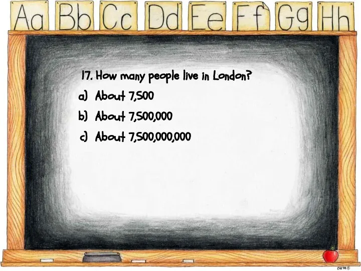 17. How many people live in London? About 7,500 About 7,500,000 About 7,500,000,000