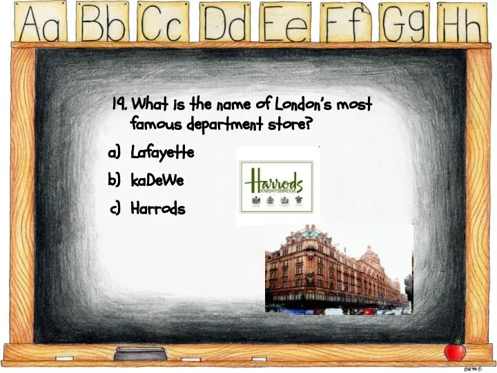 19. What is the name of London’s most famous department store? Lafayette kaDeWe Harrods