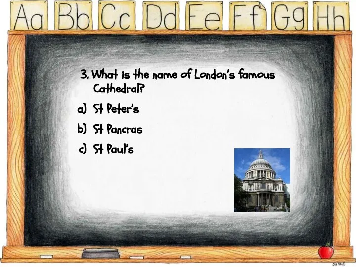3. What is the name of London’s famous Cathedral? St Peter’s St Pancras St Paul’s