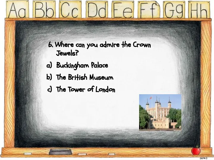6. Where can you admire the Crown Jewels? Buckingham Palace The