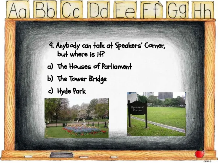 9. Anybody can talk at Speakers’ Corner, but where is it?
