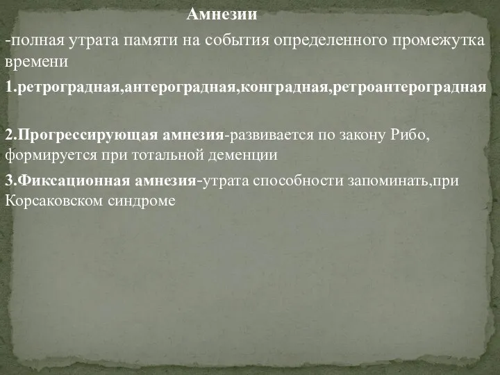 Амнезии -полная утрата памяти на события определенного промежутка времени 1.ретроградная,антероградная,конградная,ретроантероградная 2.Прогрессирующая