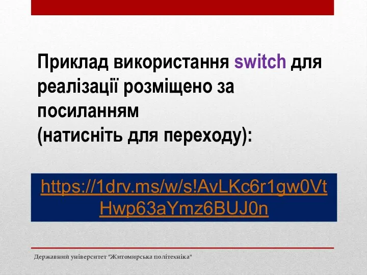 https://1drv.ms/w/s!AvLKc6r1gw0VtHwp63aYmz6BUJ0n Приклад використання switch для реалізації розміщено за посиланням (натисніть для переходу): Державний університет "Житомирська політехніка"