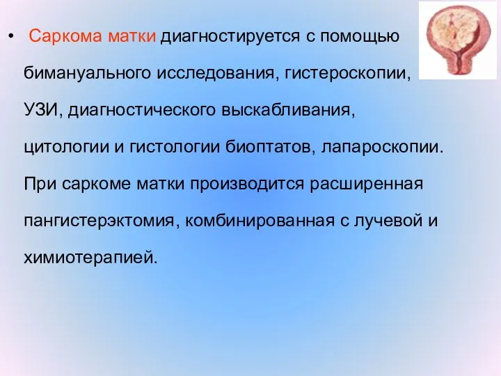 Саркома матки диагностируется с помощью бимануального исследования, гистероскопии, УЗИ, диагностического выскабливания,