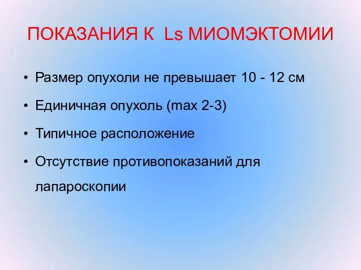 ПОКАЗАНИЯ К Ls МИОМЭКТОМИИ Размер опухоли не превышает 10 - 12