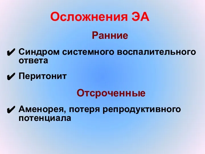 Осложнения ЭА Ранние Синдром системного воспалительного ответа Перитонит Отсроченные Аменорея, потеря репродуктивного потенциала