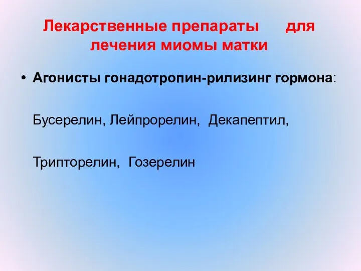 Лекарственные препараты для лечения миомы матки Агонисты гонадотропин-рилизинг гормона: Бусерелин, Лейпрорелин, Декапептил, Трипторелин, Гозерелин