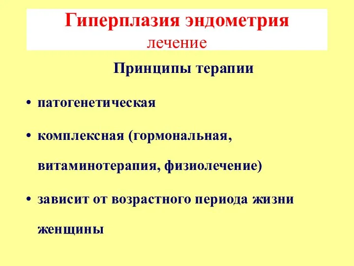 Гиперплазия эндометрия лечение Принципы терапии патогенетическая комплексная (гормональная, витаминотерапия, физиолечение) зависит от возрастного периода жизни женщины