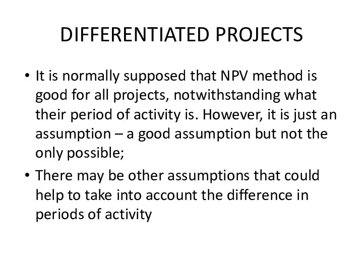 DIFFERENTIATED PROJECTS It is normally supposed that NPV method is good