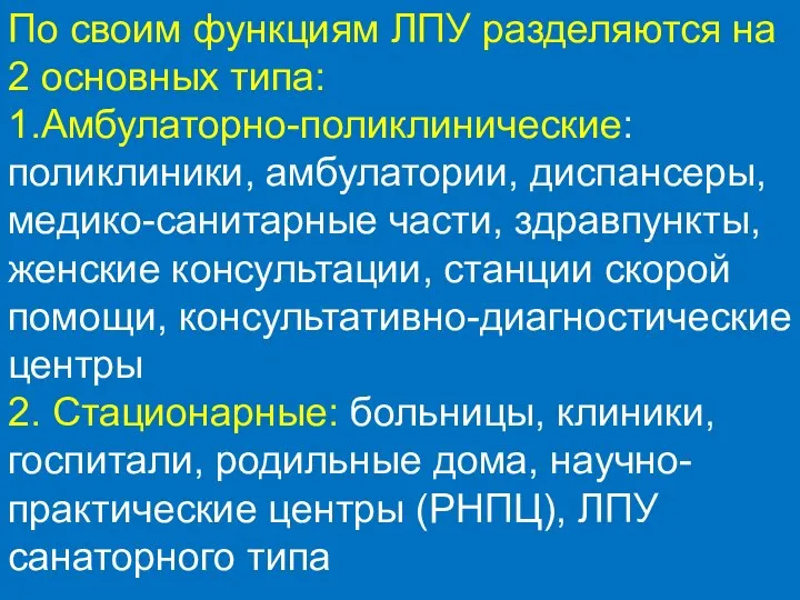 По своим функциям ЛПУ разделяются на 2 основных типа: 1.Амбулаторно-поликлинические: поликлиники,