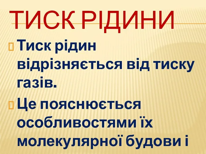 ТИСК РІДИНИ Тиск рідин відрізняється від тиску газів. Це пояснюється особливостями