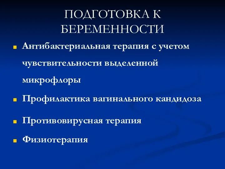 ПОДГОТОВКА К БЕРЕМЕННОСТИ Антибактериальная терапия с учетом чувствительности выделенной микрофлоры Профилактика вагинального кандидоза Противовирусная терапия Физиотерапия