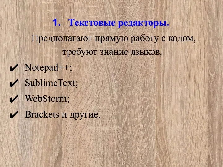 Текстовые редакторы. Предполагают прямую работу с кодом, требуют знание языков. Notepad++; SublimeText; WebStorm; Brackets и другие.