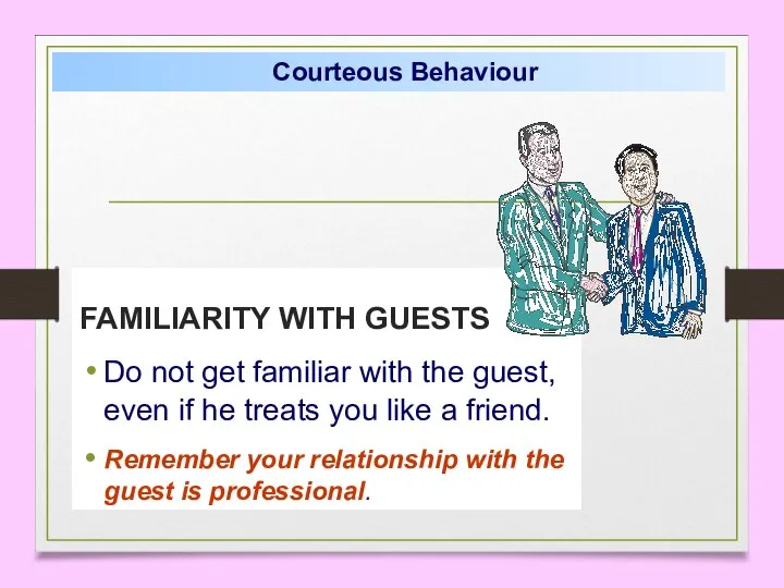 FAMILIARITY WITH GUESTS Do not get familiar with the guest, even