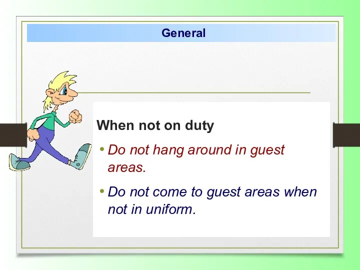 When not on duty Do not hang around in guest areas.