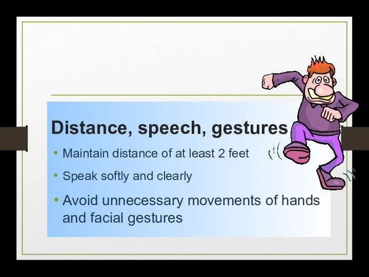 Distance, speech, gestures Maintain distance of at least 2 feet Speak