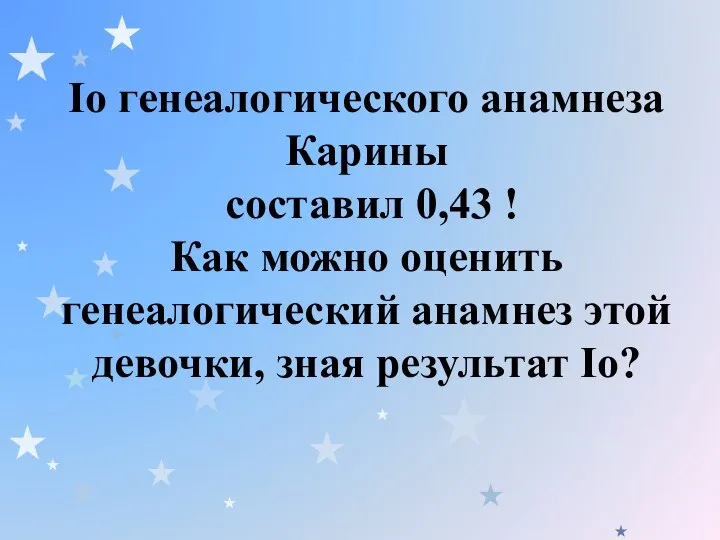 Io генеалогического анамнеза Карины составил 0,43 ! Как можно оценить генеалогический