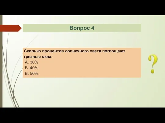 Сколько процентов солнечного света поглощают грязные окна: А. 30% Б. 40% В. 50%. Вопрос 4