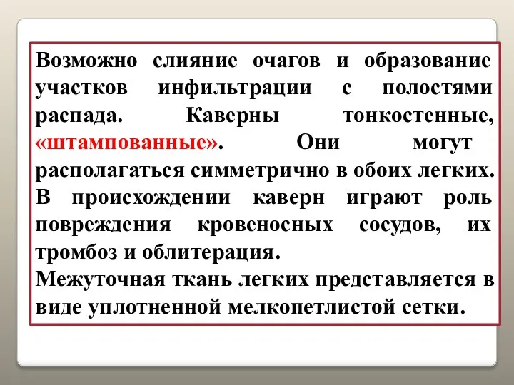 Возможно слияние очагов и образование участков инфильтрации с полостями распада. Каверны